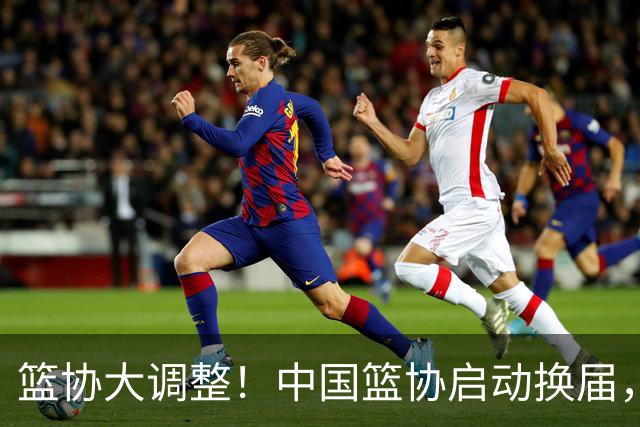 篮协大调整！中国篮协启动换届，郭振明离任，四大候选谁将接棒？